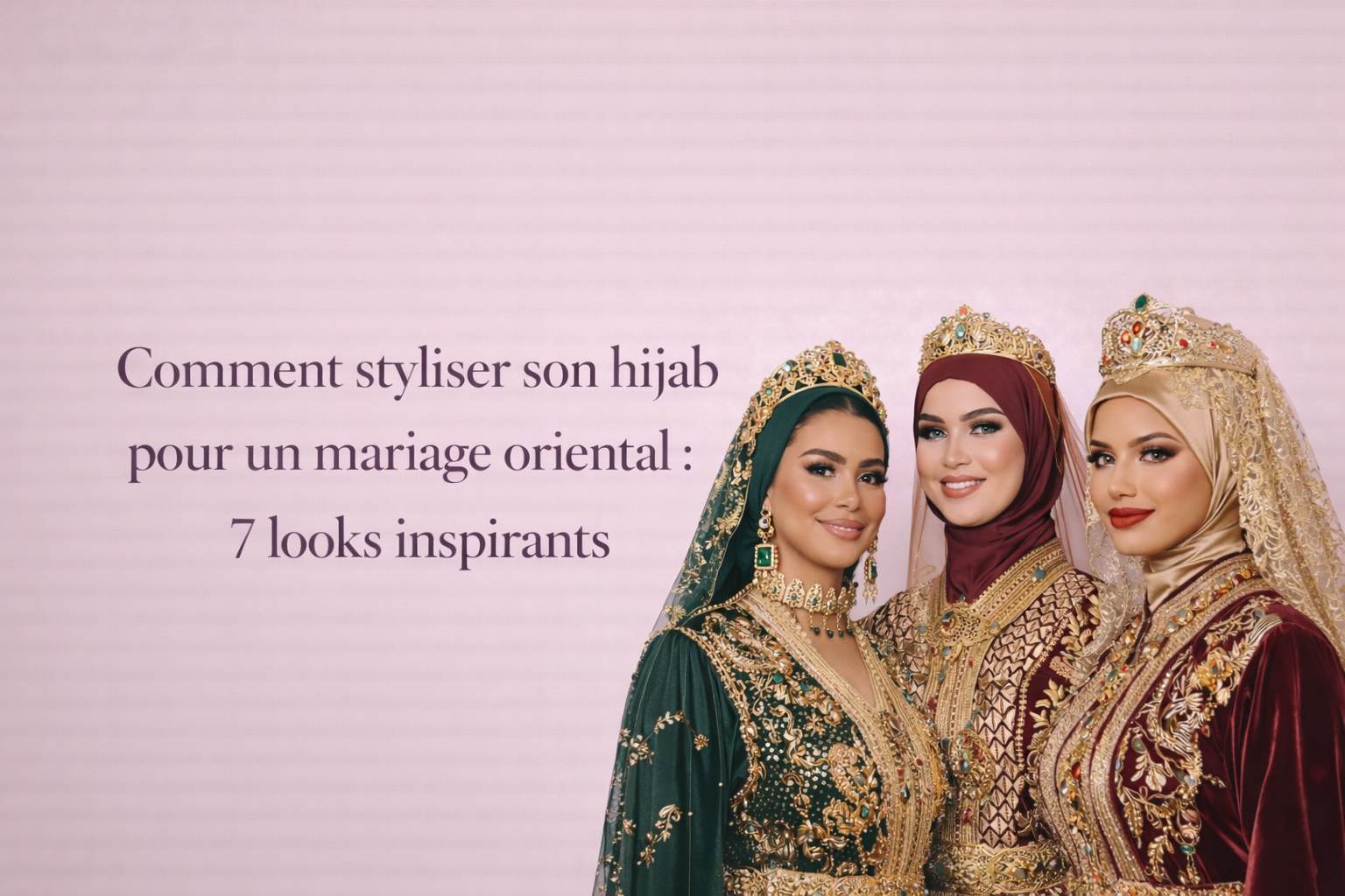 Comment styliser son hijab pour un mariage oriental : 7 looks inspirants